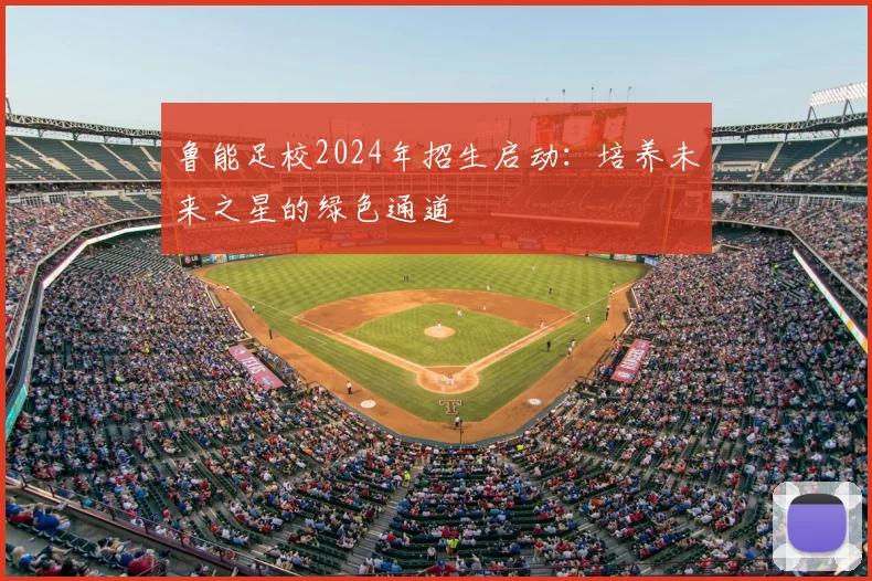 鲁能足校2024年招生启动:培养未来之星的绿色通道