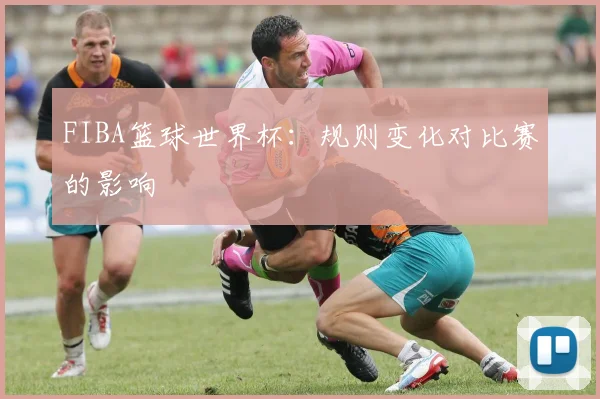 FIBA篮球世界杯:规则变化对比赛的影响