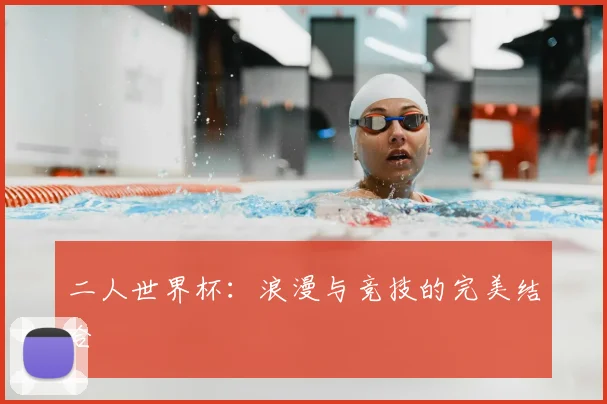 二人世界杯:浪漫与竞技的完美结合