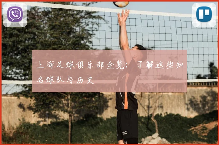 上海足球俱乐部全览:了解这些知名球队与历史