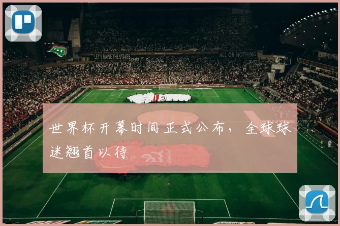 世界杯开幕时间正式公布，全球球迷翘首以待
